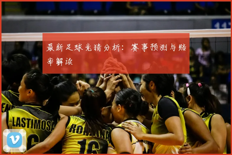 最新足球竞猜分析：赛事预测与赔率解读